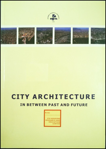 City Architecture- In Between Past and Future, İTÜ Konut Uyg-Ar, İstanbul 2005 
